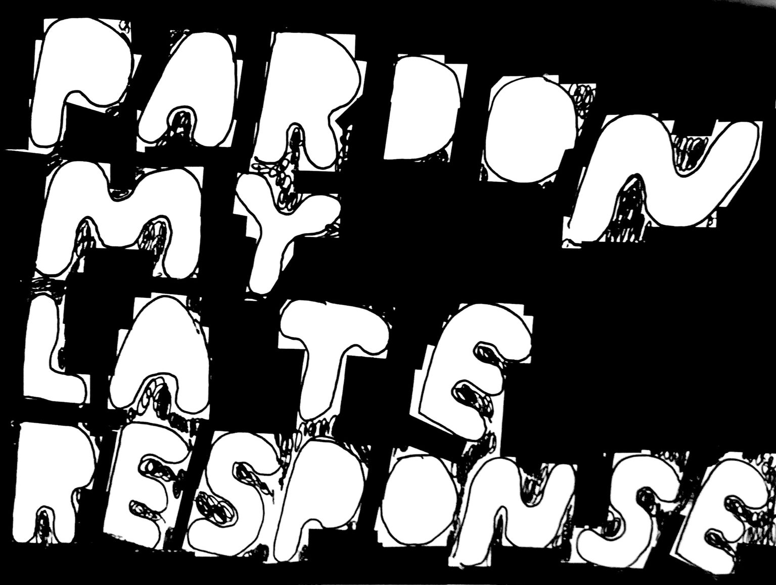 Die Wörter „Pardon my late response“ in weißer Farbe auf schwarzem Grund